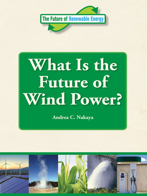 Title details for What is the Future of Wind Power? by Andrea Nakaya - Available